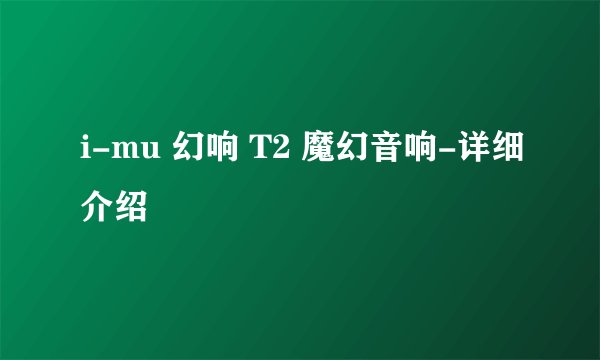 i-mu 幻响 T2 魔幻音响-详细介绍