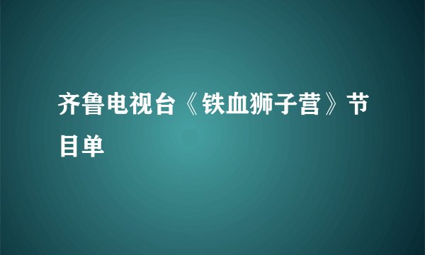 齐鲁电视台《铁血狮子营》节目单