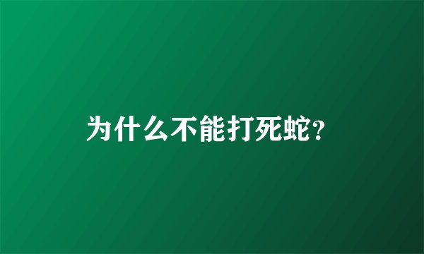 为什么不能打死蛇？
