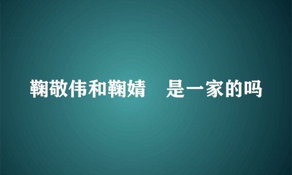 鞠敬伟和鞠婧祎是一家的吗