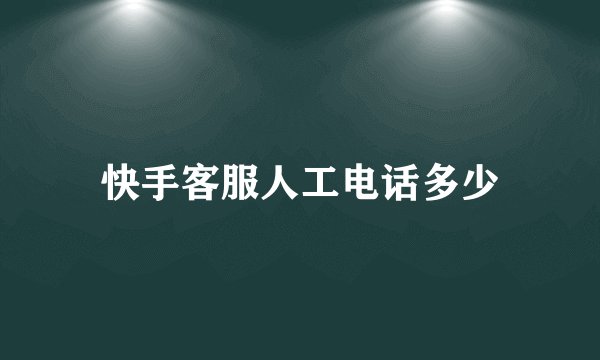 快手客服人工电话多少