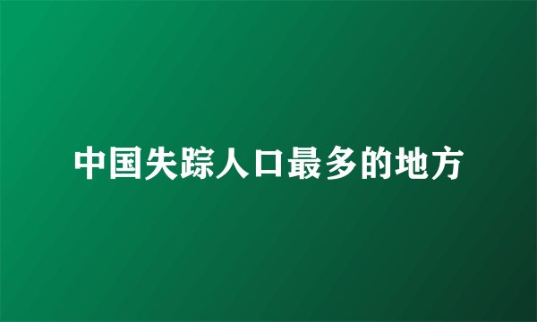 中国失踪人口最多的地方