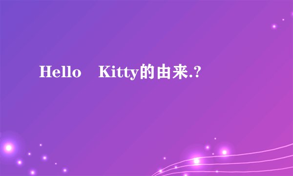 Hello Kitty的由来.?