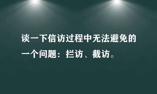 谈一下信访过程中无法避免的一个问题：拦访、截访。