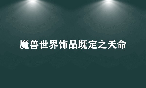 魔兽世界饰品既定之天命