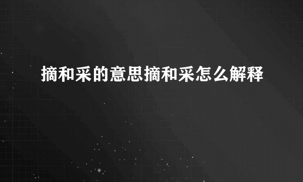 摘和采的意思摘和采怎么解释