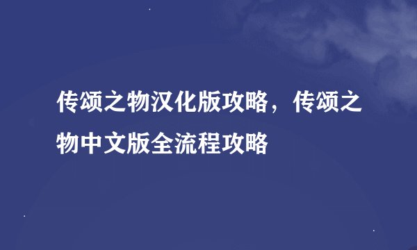 传颂之物汉化版攻略，传颂之物中文版全流程攻略