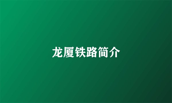 龙厦铁路简介