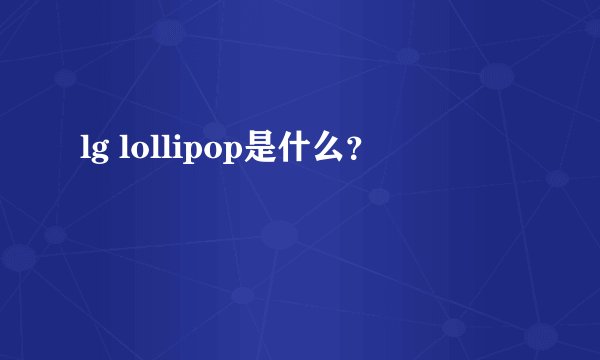 lg lollipop是什么？