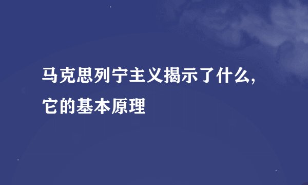 马克思列宁主义揭示了什么,它的基本原理