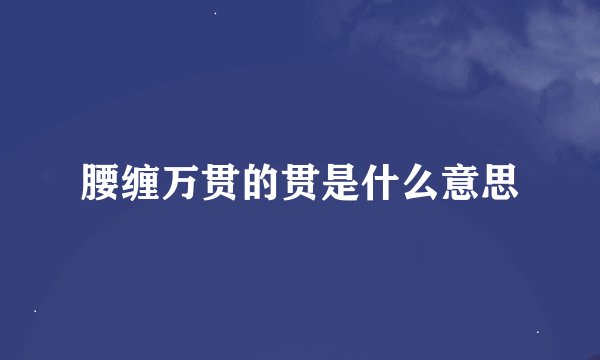 腰缠万贯的贯是什么意思