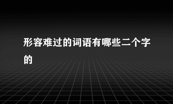 形容难过的词语有哪些二个字的