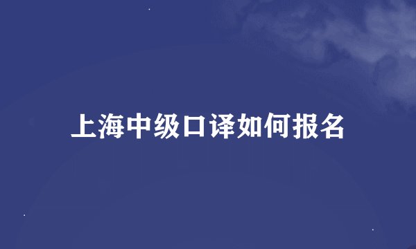 上海中级口译如何报名
