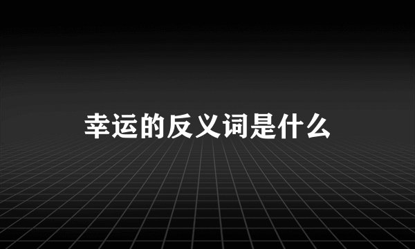 幸运的反义词是什么