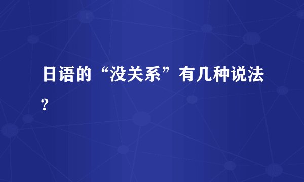 日语的“没关系”有几种说法?