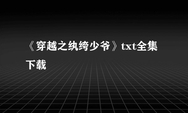《穿越之纨绔少爷》txt全集下载