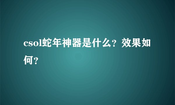 csol蛇年神器是什么？效果如何？