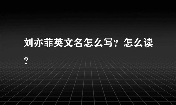 刘亦菲英文名怎么写？怎么读？