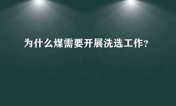 为什么煤需要开展洗选工作？