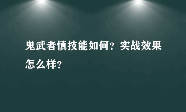 鬼武者慎技能如何？实战效果怎么样？