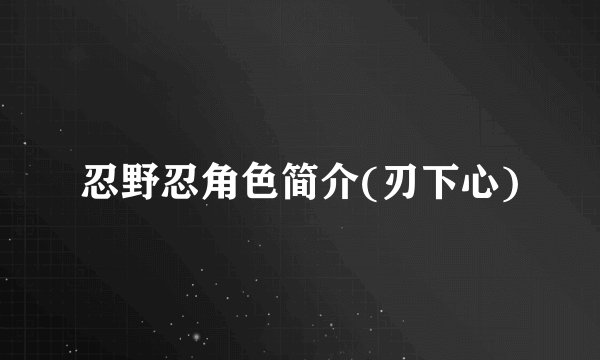 忍野忍角色简介(刃下心)