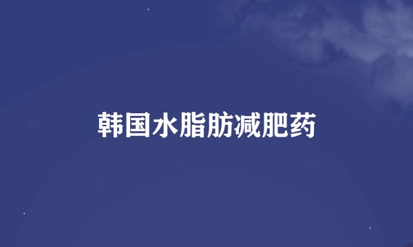 韩国水脂肪减肥药