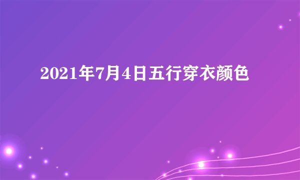 2021年7月4日五行穿衣颜色