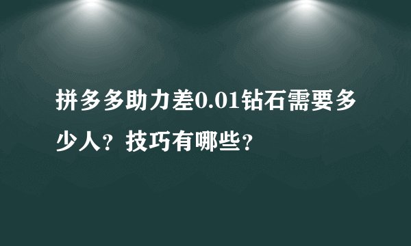 拼多多助力差0.01钻石需要多少人？技巧有哪些？