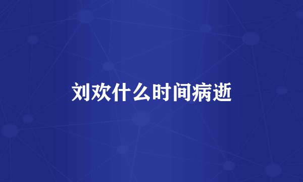 刘欢什么时间病逝