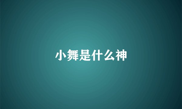 小舞是什么神