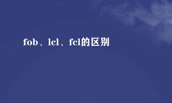 fob、lcl、fcl的区别