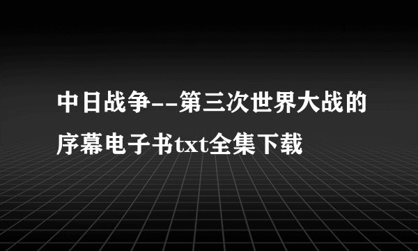 中日战争--第三次世界大战的序幕电子书txt全集下载