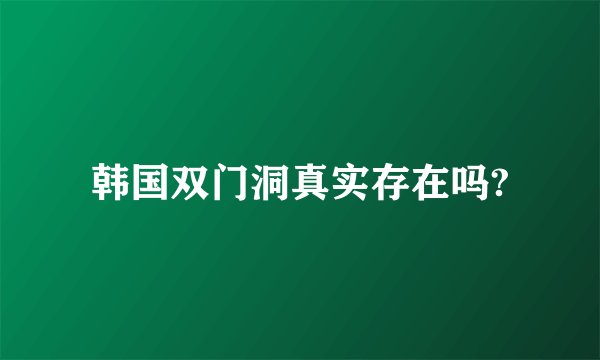 韩国双门洞真实存在吗?