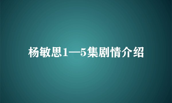 杨敏思1—5集剧情介绍