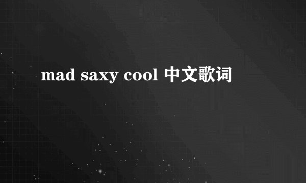 mad saxy cool 中文歌词