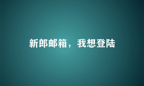 新郎邮箱，我想登陆