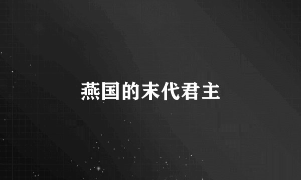 燕国的末代君主