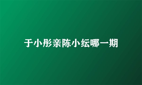 于小彤亲陈小纭哪一期