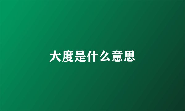大度是什么意思