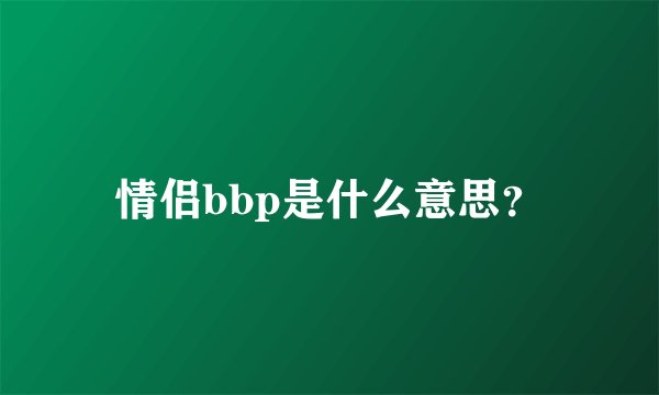 情侣bbp是什么意思？