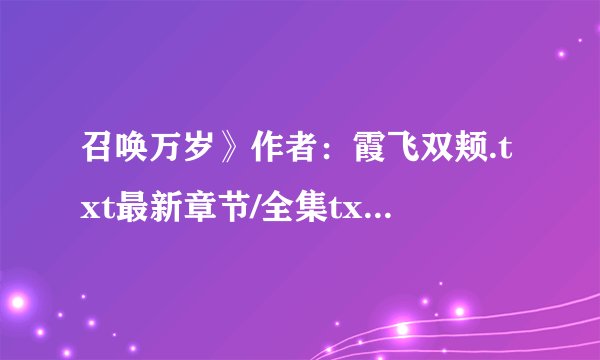 召唤万岁》作者：霞飞双颊.txt最新章节/全集txt免费下载
