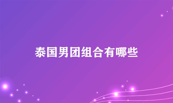 泰国男团组合有哪些