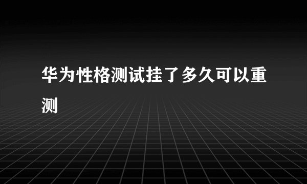华为性格测试挂了多久可以重测