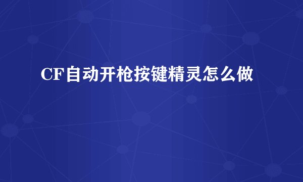 CF自动开枪按键精灵怎么做