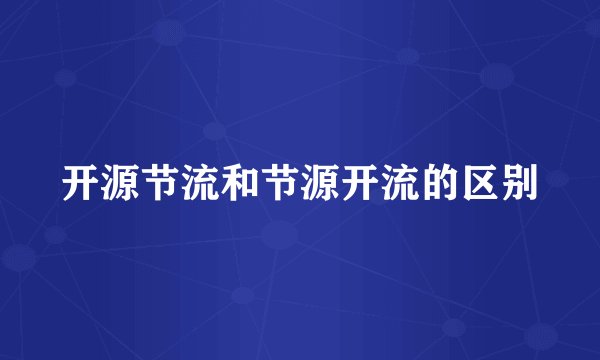 开源节流和节源开流的区别