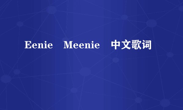 Eenie Meenie 中文歌词