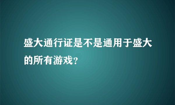 盛大通行证是不是通用于盛大的所有游戏？