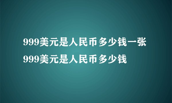 999美元是人民币多少钱一张 999美元是人民币多少钱