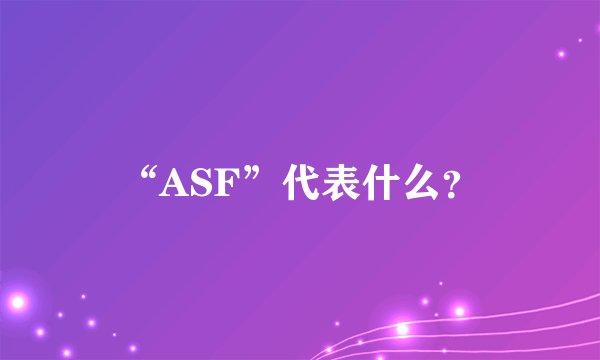 “ASF”代表什么？