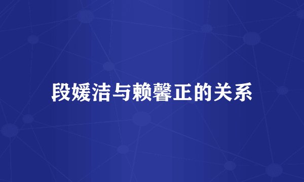 段媛洁与赖馨正的关系
